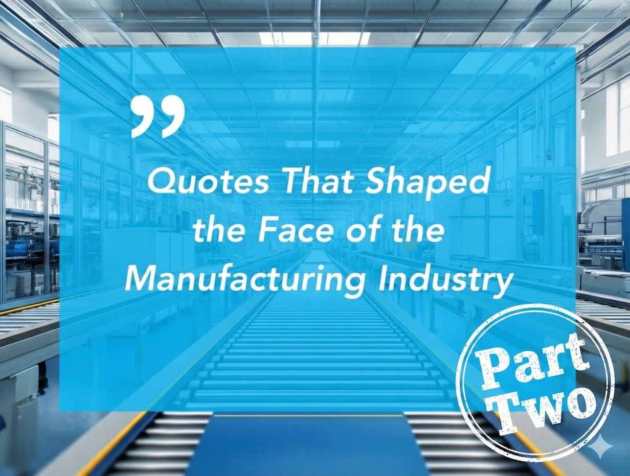 Quotes That Shaped the Face of the Manufacturing Industry - Part Two